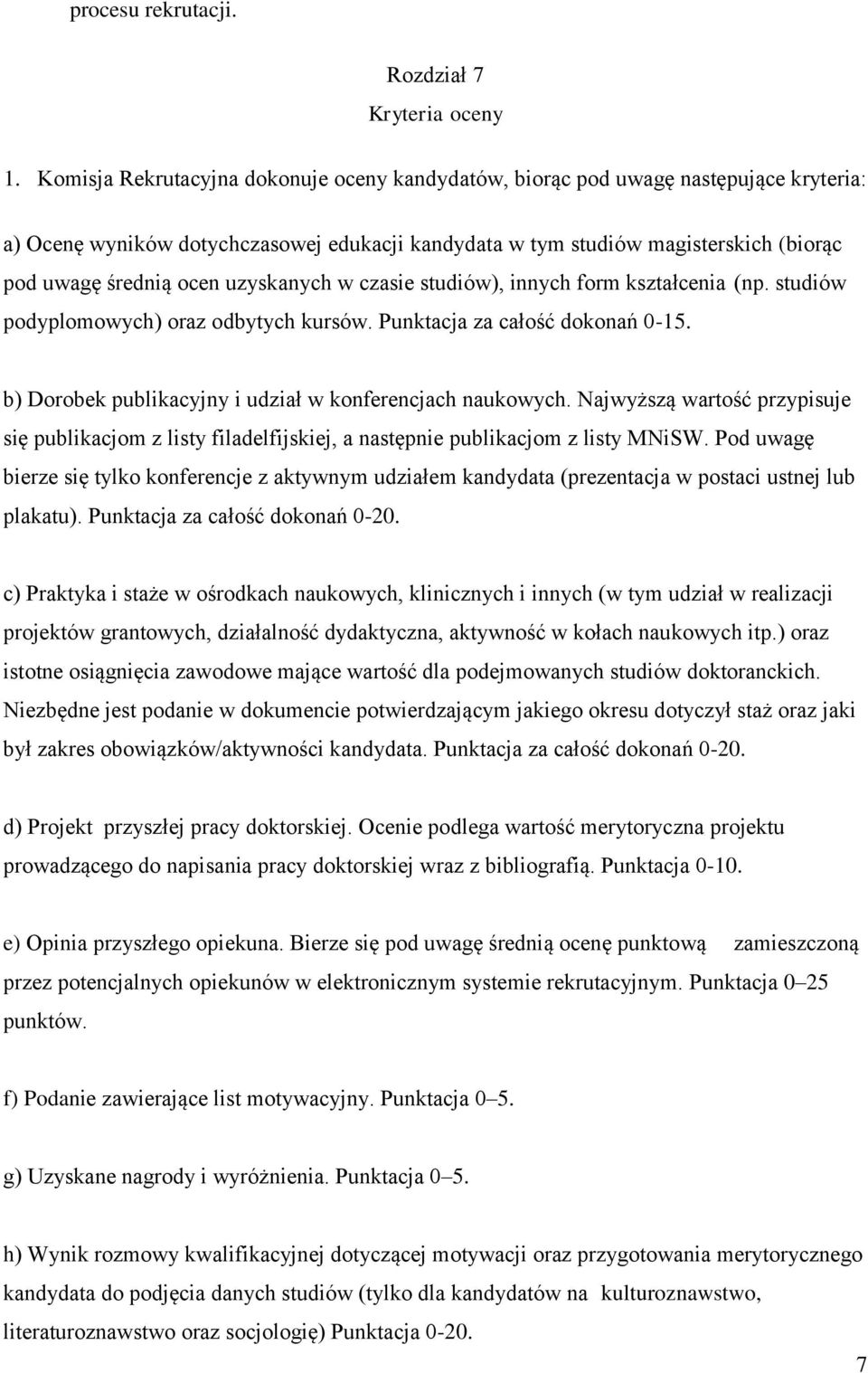 uzyskanych w czasie studiów), innych form kształcenia (np. studiów podyplomowych) oraz odbytych kursów. Punktacja za całość dokonań 0-15. b) Dorobek publikacyjny i udział w konferencjach naukowych.