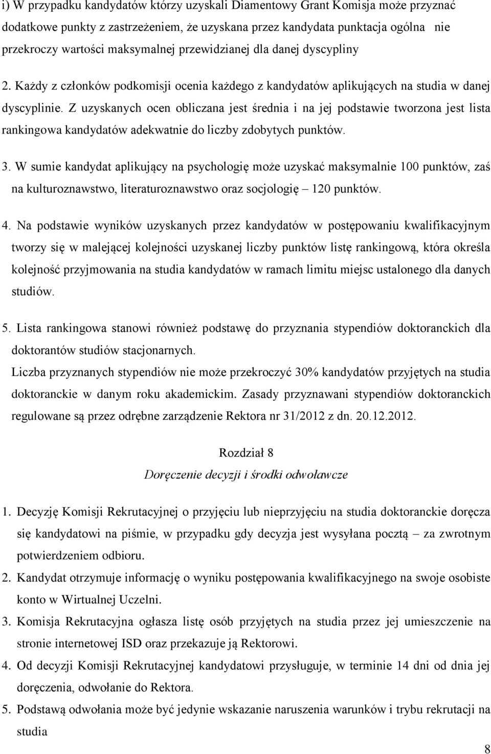 Z uzyskanych ocen obliczana jest średnia i na jej podstawie tworzona jest lista rankingowa kandydatów adekwatnie do liczby zdobytych punktów. 3.