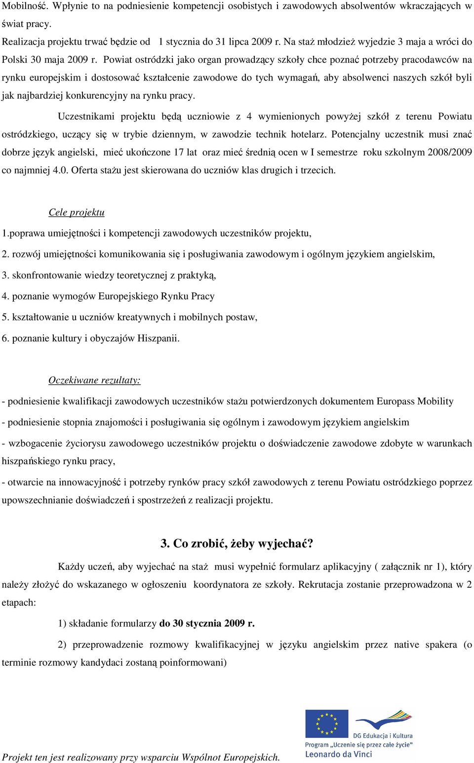 Powiat ostródzki jako organ prowadzący szkoły chce poznać potrzeby pracodawców na rynku europejskim i dostosować kształcenie zawodowe do tych wymagań, aby absolwenci naszych szkół byli jak