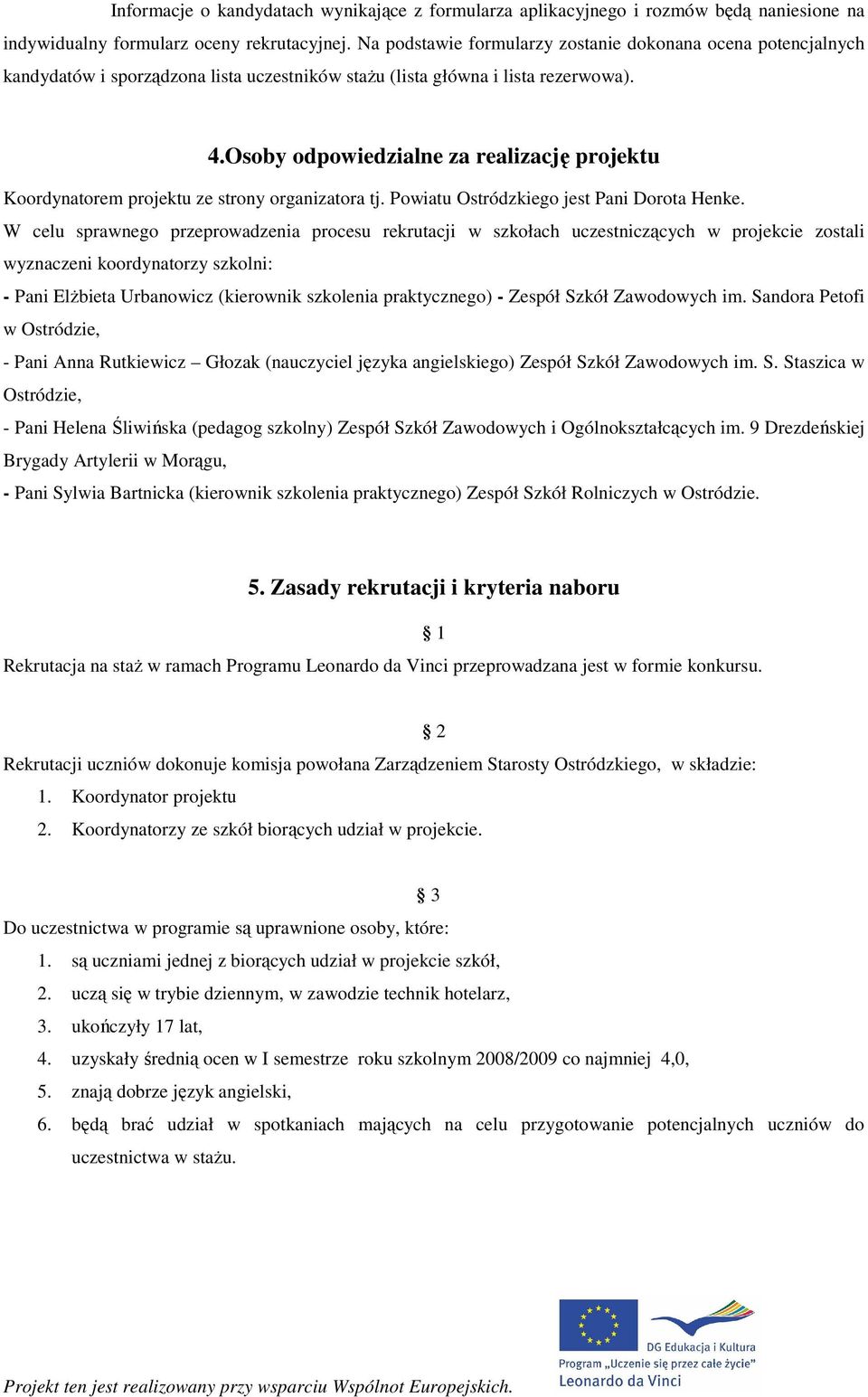 Osoby odpowiedzialne za realizację projektu Koordynatorem projektu ze strony organizatora tj. Powiatu Ostródzkiego jest Pani Dorota Henke.