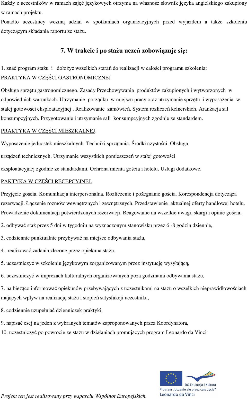 znać program staŝu i dołoŝyć wszelkich starań do realizacji w całości programu szkolenia: PRAKTYKA W CZĘŚCI GASTRONOMICZNEJ Obsługa sprzętu gastronomicznego.