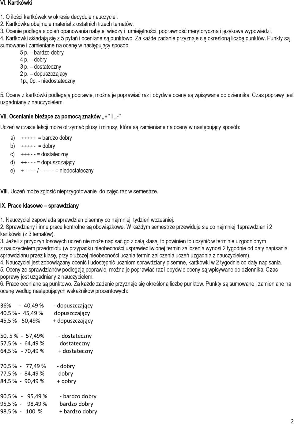 Za każde zadanie przyznaje się określoną liczbę punktów. Punkty są sumowane i zamieniane na ocenę w następujący sposób: 5 p. bardzo dobry 4 p. dobry 3 p. dostateczny 2 p. dopuszczający 1p., 0p.