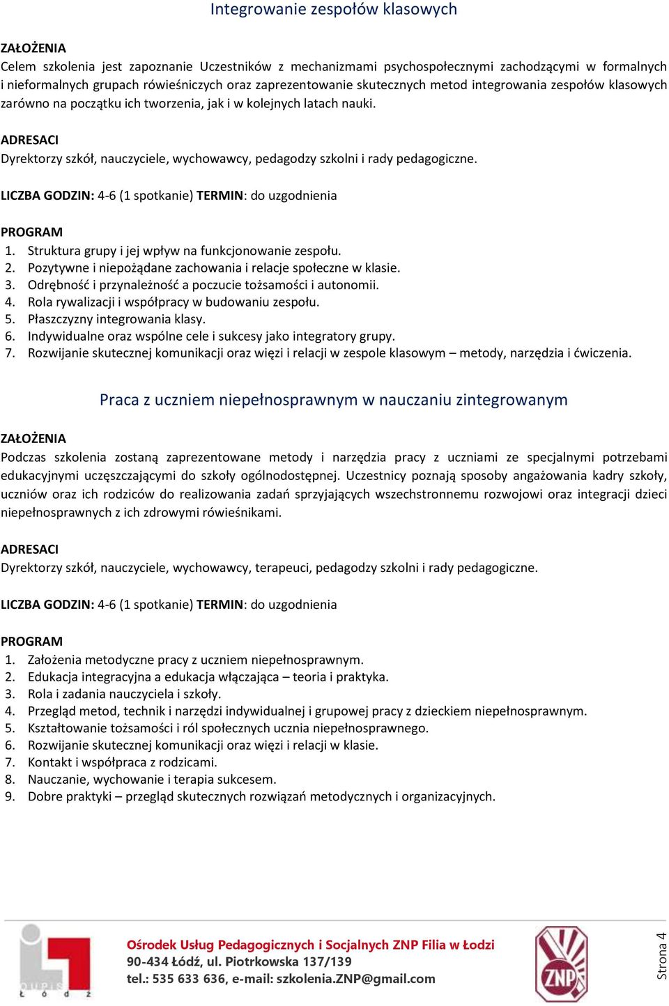 1. Struktura grupy i jej wpływ na funkcjonowanie zespołu. 2. Pozytywne i niepożądane zachowania i relacje społeczne w klasie. 3. Odrębność i przynależność a poczucie tożsamości i autonomii. 4.