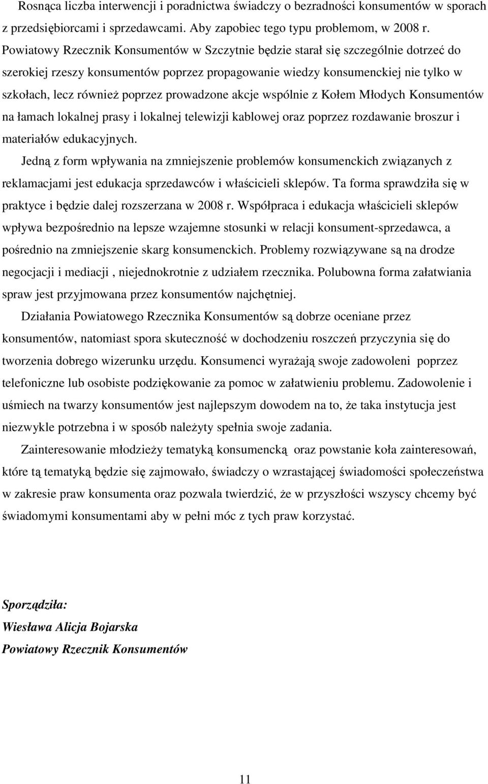 prowadzone akcje wspólnie z Kołem Młodych Konsumentów na łamach lokalnej prasy i lokalnej telewizji kablowej oraz poprzez rozdawanie broszur i materiałów edukacyjnych.