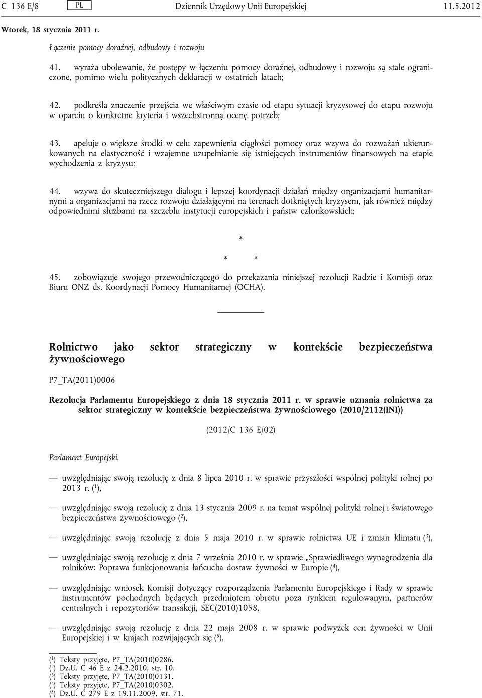 podkreśla znaczenie przejścia we właściwym czasie od etapu sytuacji kryzysowej do etapu rozwoju w oparciu o konkretne kryteria i wszechstronną ocenę potrzeb; 43.