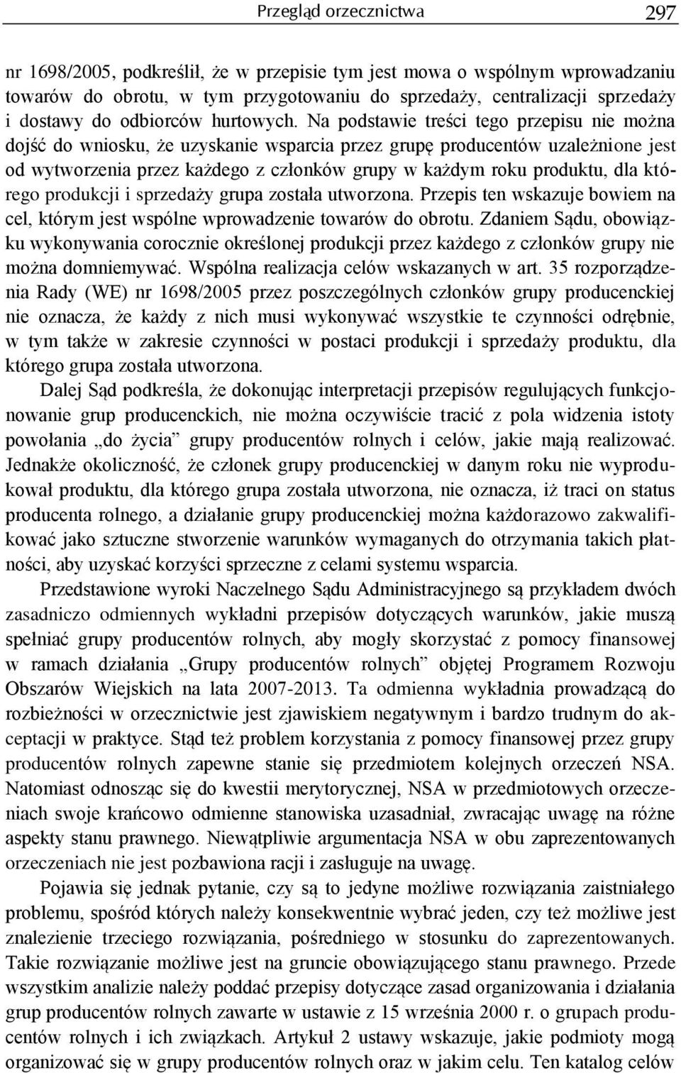 Na podstawie treści tego przepisu nie można dojść do wniosku, że uzyskanie wsparcia przez grupę producentów uzależnione jest od wytworzenia przez każdego z członków grupy w każdym roku produktu, dla