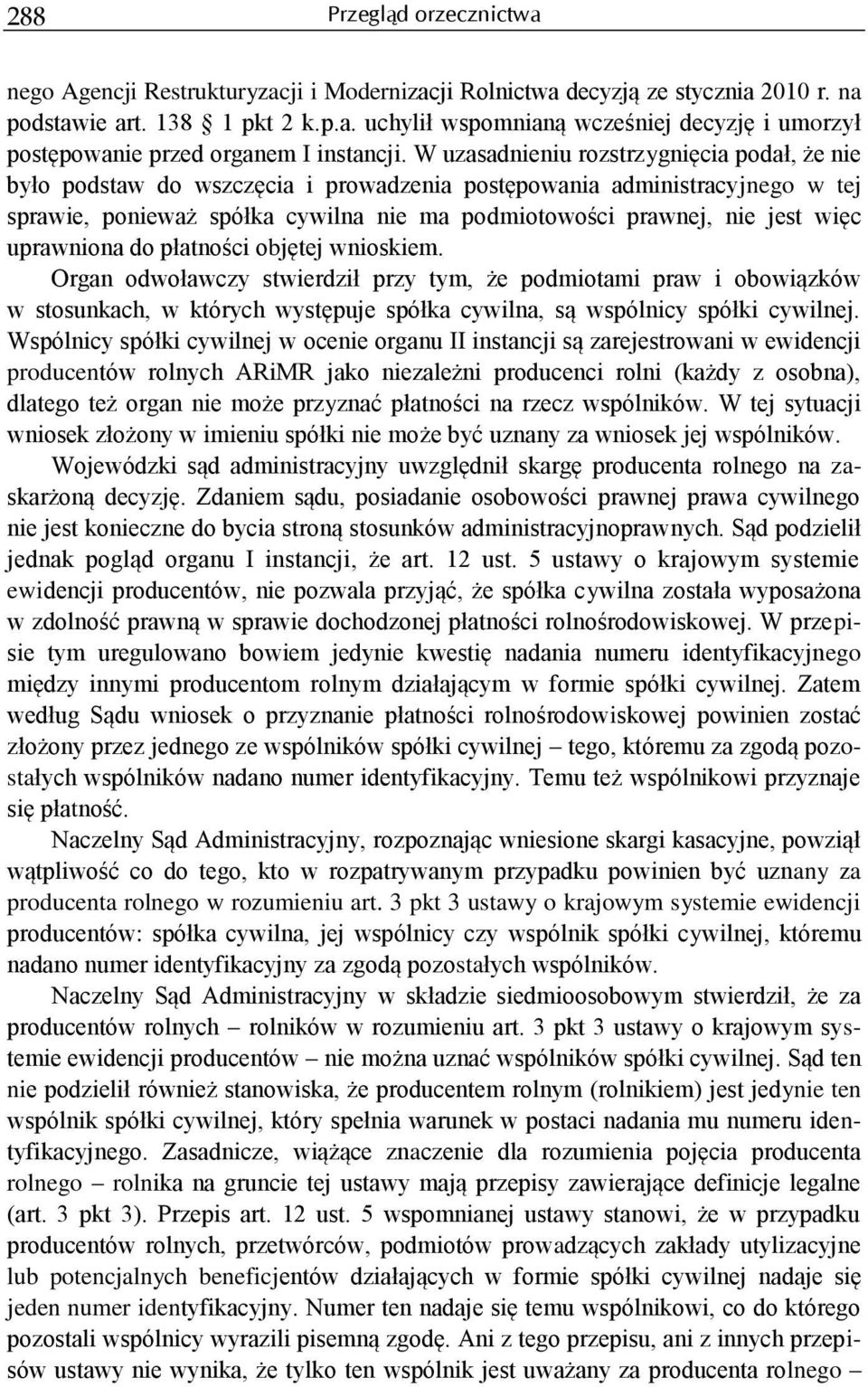 uprawniona do płatności objętej wnioskiem. Organ odwoławczy stwierdził przy tym, że podmiotami praw i obowiązków w stosunkach, w których występuje spółka cywilna, są wspólnicy spółki cywilnej.