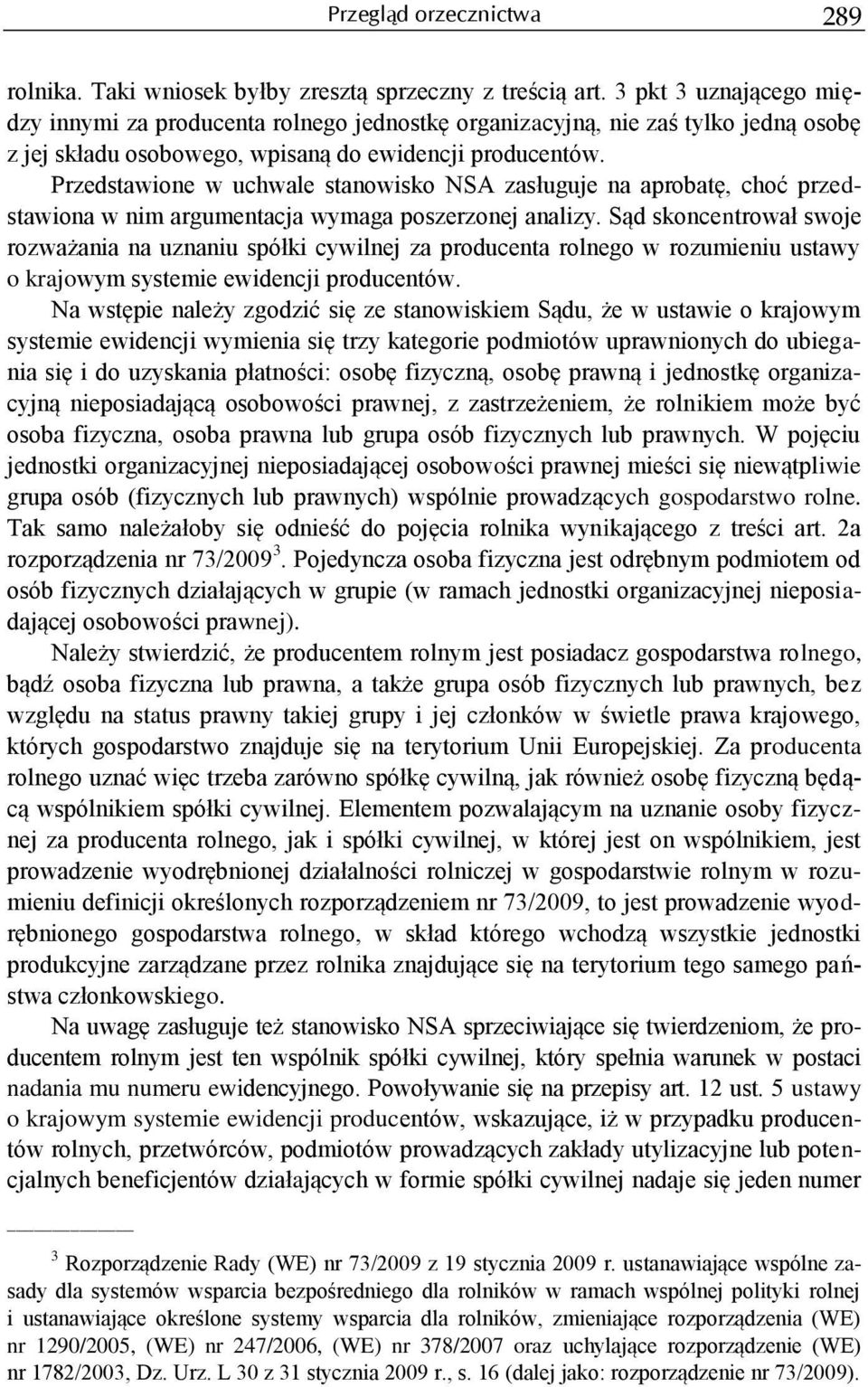 Przedstawione w uchwale stanowisko NSA zasługuje na aprobatę, choć przedstawiona w nim argumentacja wymaga poszerzonej analizy.