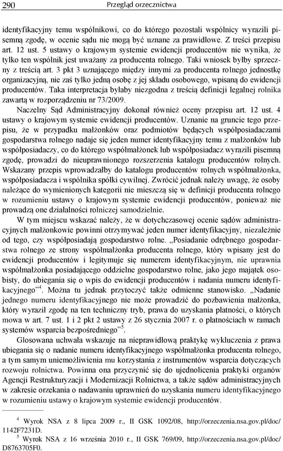 3 pkt 3 uznającego między innymi za producenta rolnego jednostkę organizacyjną, nie zaś tylko jedną osobę z jej składu osobowego, wpisaną do ewidencji producentów.