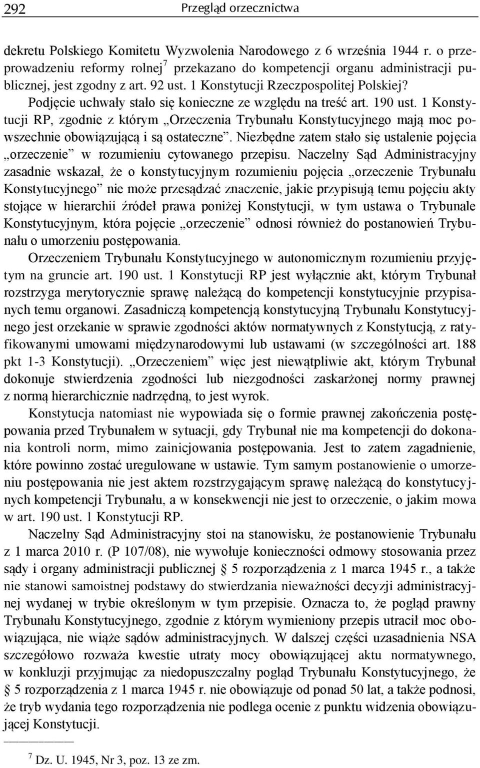 Podjęcie uchwały stało się konieczne ze względu na treść art. 190 ust. 1 Konstytucji RP, zgodnie z którym Orzeczenia Trybunału Konstytucyjnego mają moc powszechnie obowiązującą i są ostateczne.