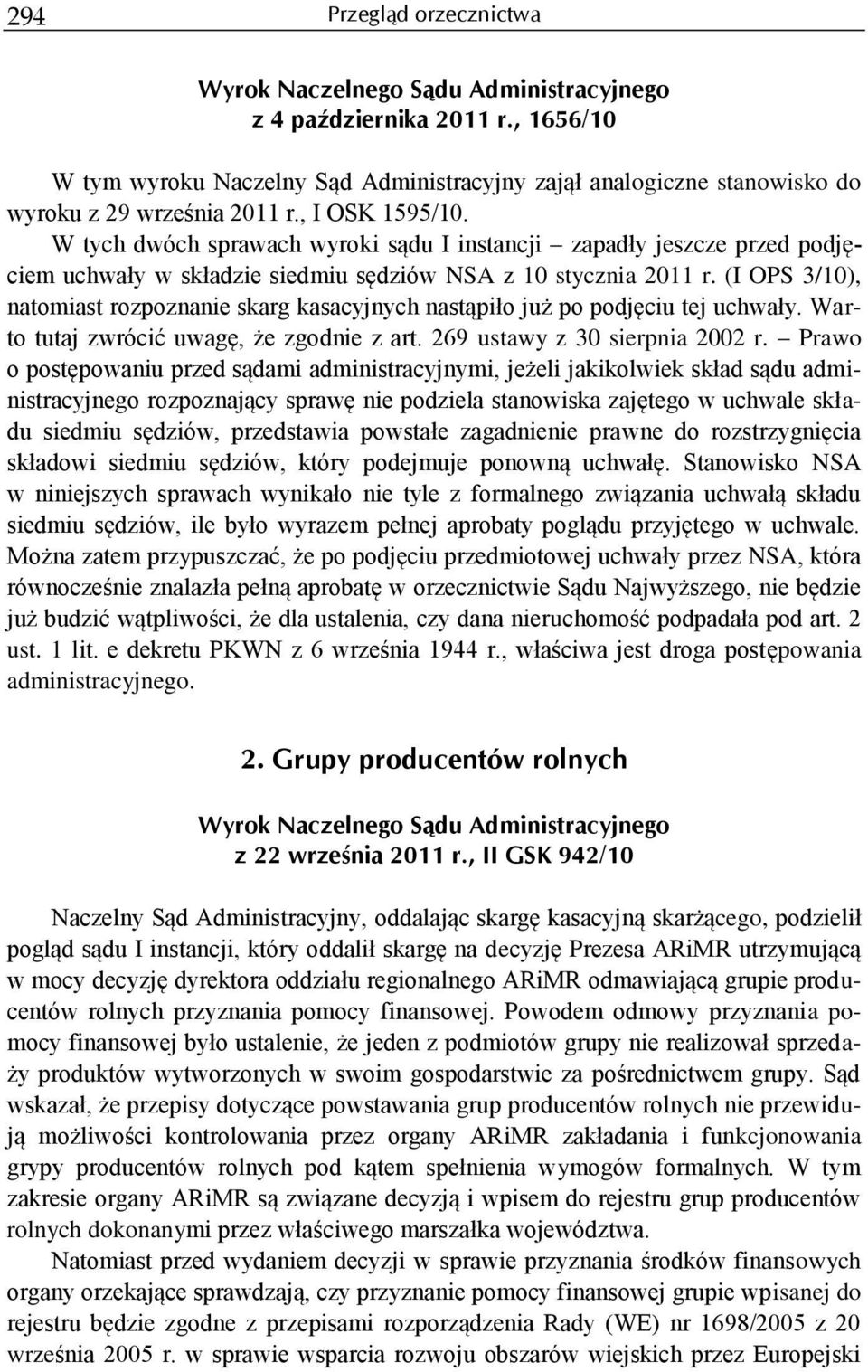 W tych dwóch sprawach wyroki sądu I instancji zapadły jeszcze przed podjęciem uchwały w składzie siedmiu sędziów NSA z 10 stycznia 2011 r.