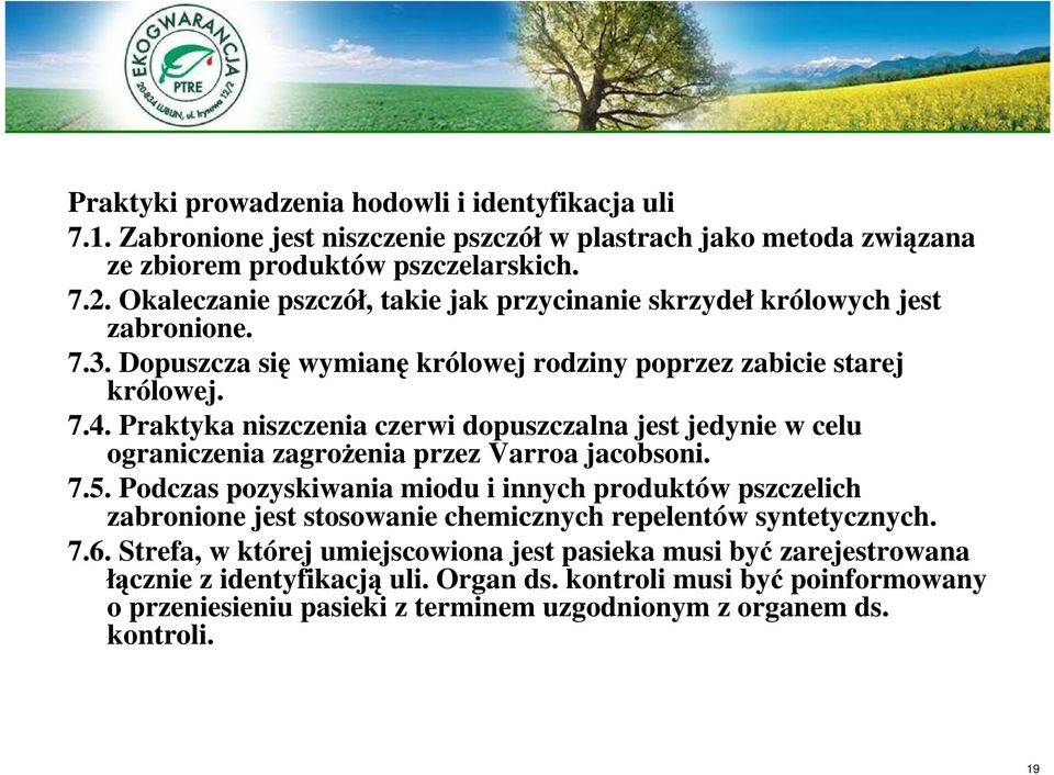 Praktyka niszczenia czerwi dopuszczalna jest jedynie w celu ograniczenia zagroŝenia przez Varroa jacobsoni. 7.5.