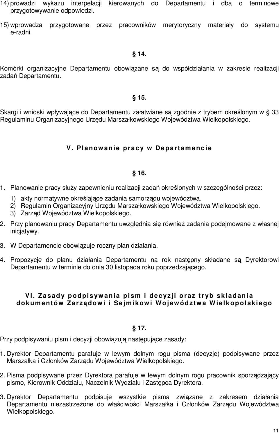 Skargi i wnioski wpływające do Departamentu załatwiane są zgodnie z trybem określonym w 33 Regulaminu Organizacyjnego Urzędu Marszałkowskiego Województwa Wielkopolskiego. V.