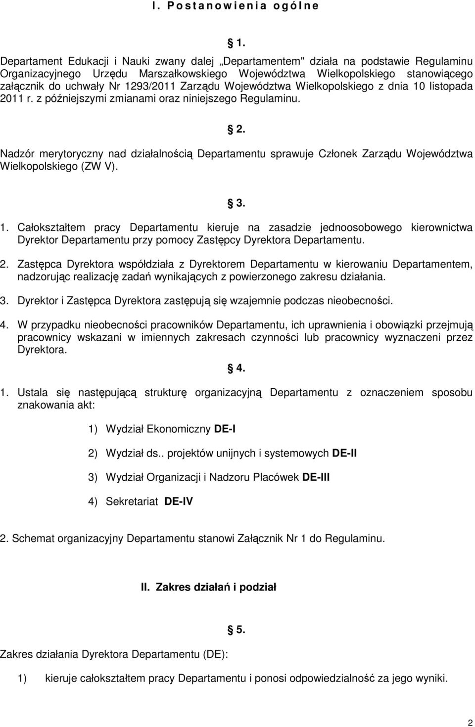 1293/2011 Zarządu Województwa Wielkopolskiego z dnia 10 listopada 2011 r. z późniejszymi zmianami oraz niniejszego Regulaminu. 2. Nadzór merytoryczny nad działalnością Departamentu sprawuje Członek Zarządu Województwa Wielkopolskiego (ZW V).