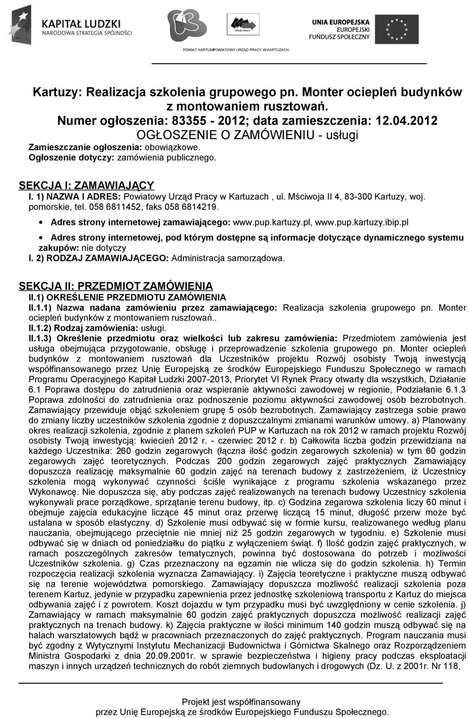1) NAZWA I ADRES: Powiatowy Urząd Pracy w Kartuzach, ul. Mściwoja II 4, 83-300 Kartuzy, woj. pomorskie, tel. 058 6811452, faks 058 6814219. Adres strony internetowej zamawiającego: www.pup.kartuzy.