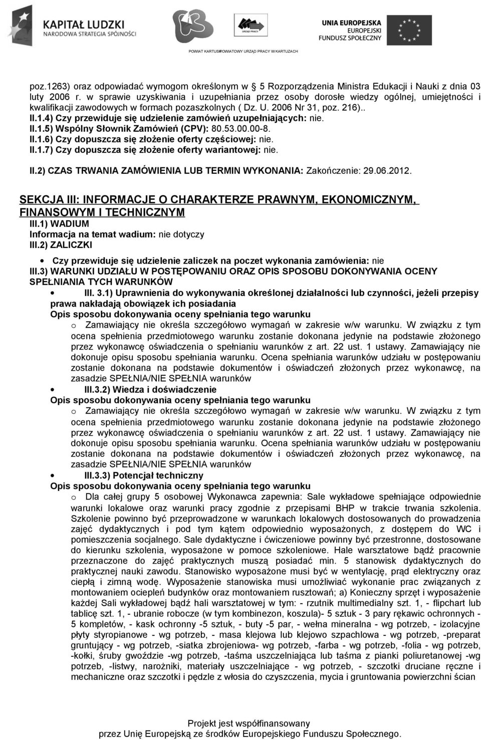 poz. 216).. II.1.4) Czy przewiduje się udzielenie zamówień uzupełniających: nie. II.1.5) Wspólny Słownik Zamówień (CPV): 80.53.00.00-8. II.1.6) Czy dopuszcza się złożenie oferty częściowej: nie. II.1.7) Czy dopuszcza się złożenie oferty wariantowej: nie.