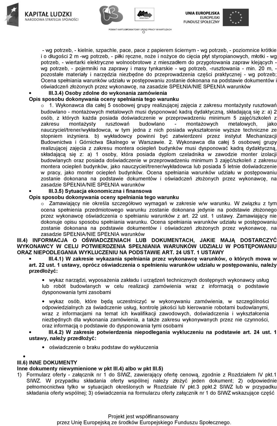 20 m, - pozostałe materiały i narzędzia niezbędne do przeprowadzenia części praktycznej - wg potrzeb; Ocena spełniania warunków udziału w postępowaniu zostanie dokonana na podstawie dokumentów i