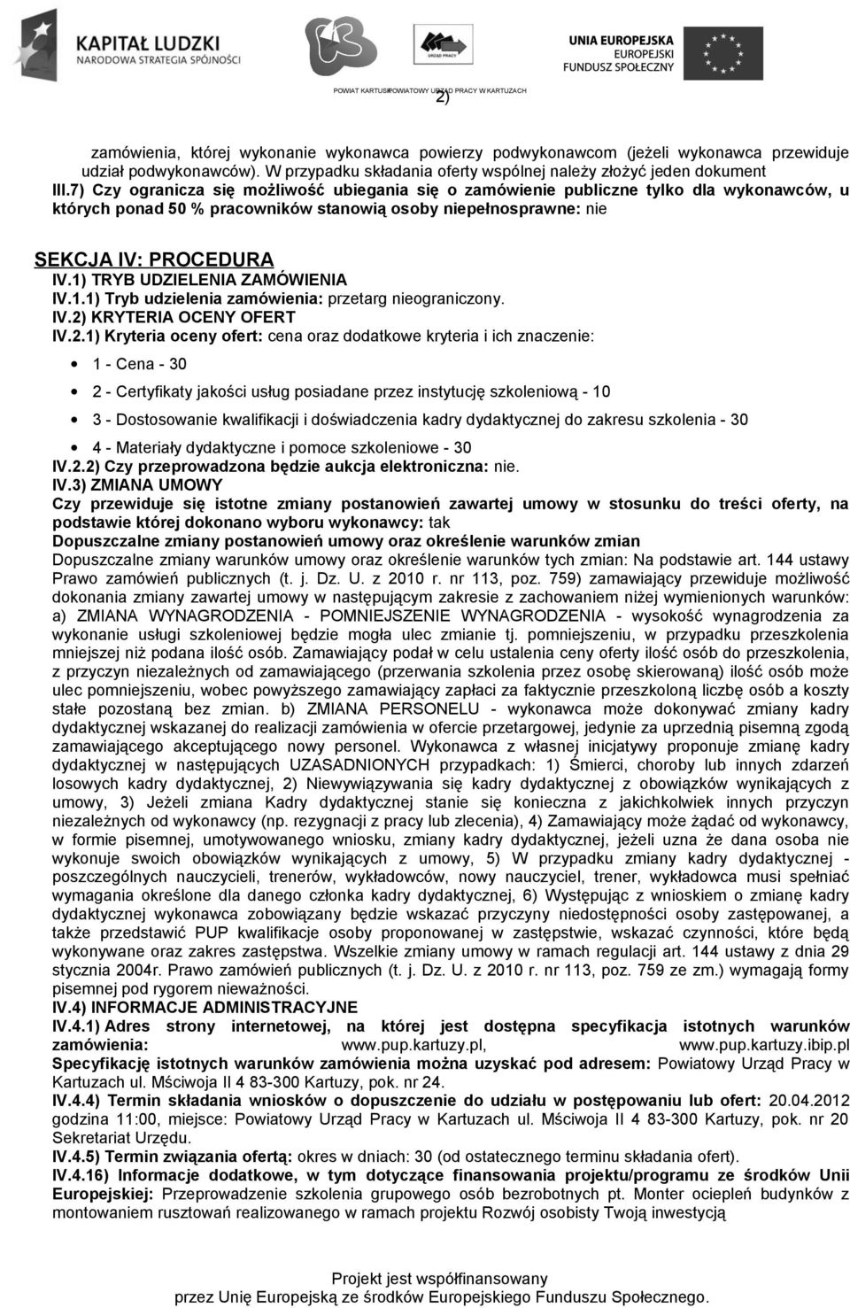 1) TRYB UDZIELENIA ZAMÓWIENIA IV.1.1) Tryb udzielenia zamówienia: przetarg nieograniczony. IV.2)