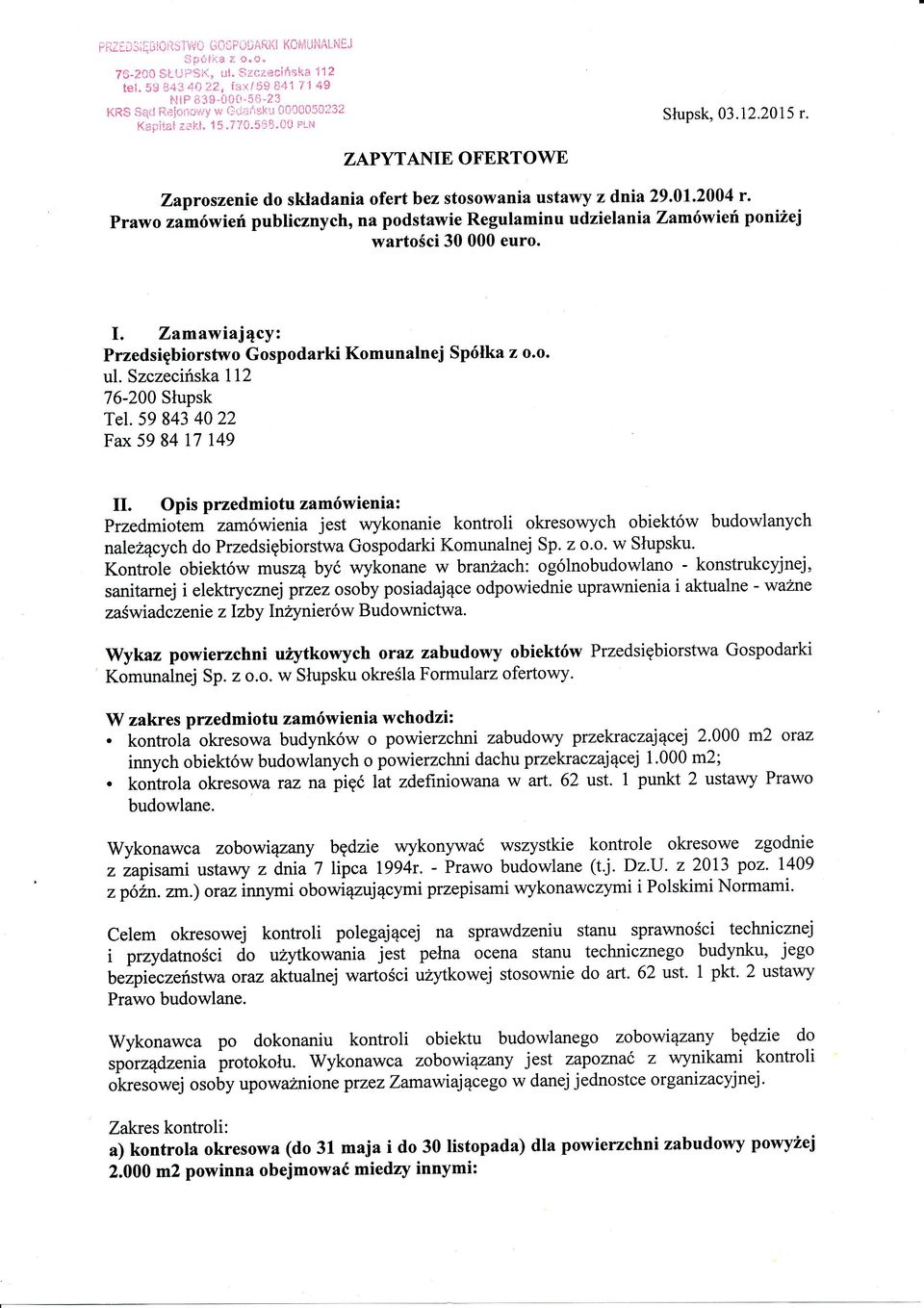 Prawo zamóweń publcznych, na podstawe Regulamnu udzelanazamóweń ponżej wartośc 30 000 euro. I. Zamawający: Przedsęborstwo Gospodark Komunalnej Spóka z ul. Szczecńska 76-200 Stupsk 1 o.o. 12 Tel.