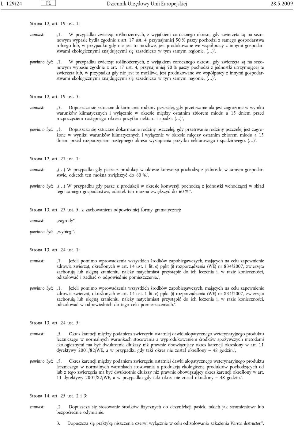 4, przynajmniej 50 % paszy pochodzi z samego gospodarstwa rolnego lub, w przypadku gdy nie jest to możliwe, jest produkowane we współpracy z innymi gospodarstwami ekologicznymi znajdującymi się