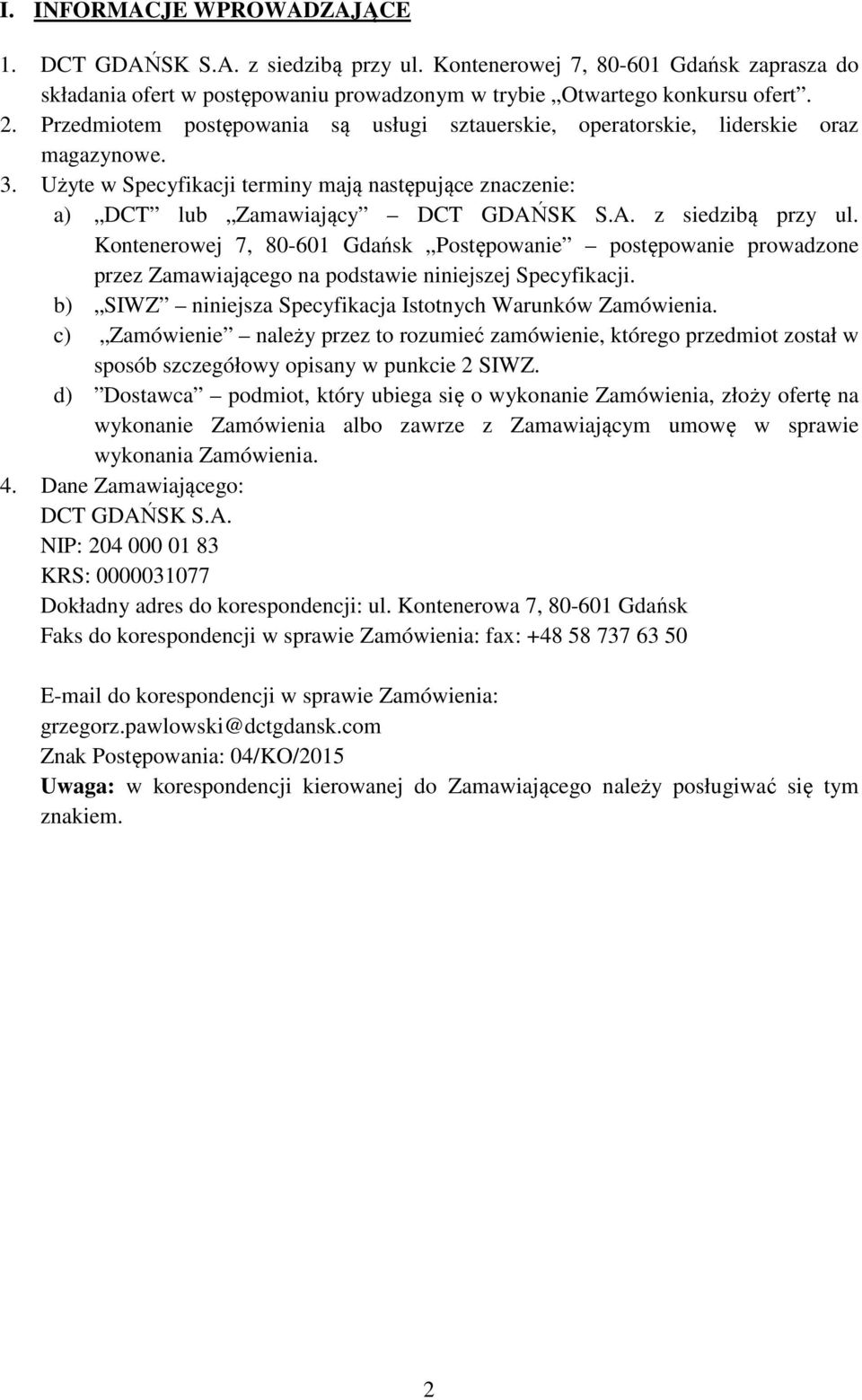 Kontenerowej 7, 80-601 Gdańsk Postępowanie postępowanie prowadzone przez Zamawiającego na podstawie niniejszej Specyfikacji. b) SIWZ niniejsza Specyfikacja Istotnych Warunków Zamówienia.