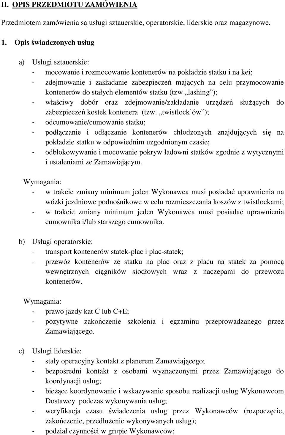 stałych elementów statku (tzw lashing ); - właściwy dobór oraz zdejmowanie/zakładanie urządzeń służących do zabezpieczeń kostek kontenera (tzw.