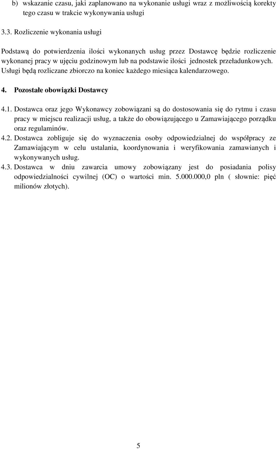 przeładunkowych. Usługi będą rozliczane zbiorczo na koniec każdego miesiąca kalendarzowego. 4. Pozostałe obowiązki Dostawcy 4.1.