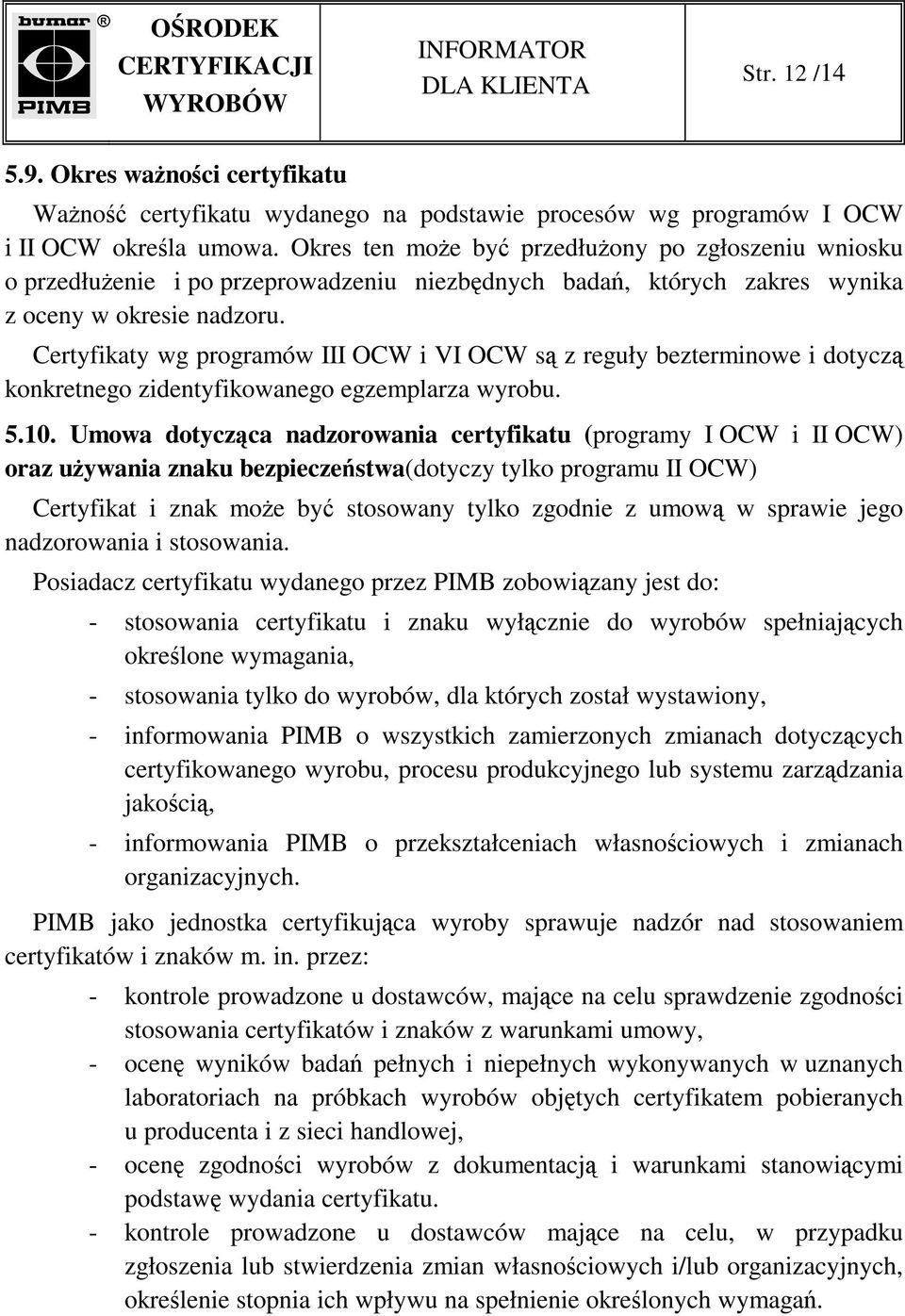 Certyfikaty wg programów III OCW i VI OCW są z reguły bezterminowe i dotyczą konkretnego zidentyfikowanego egzemplarza wyrobu. 5.10.