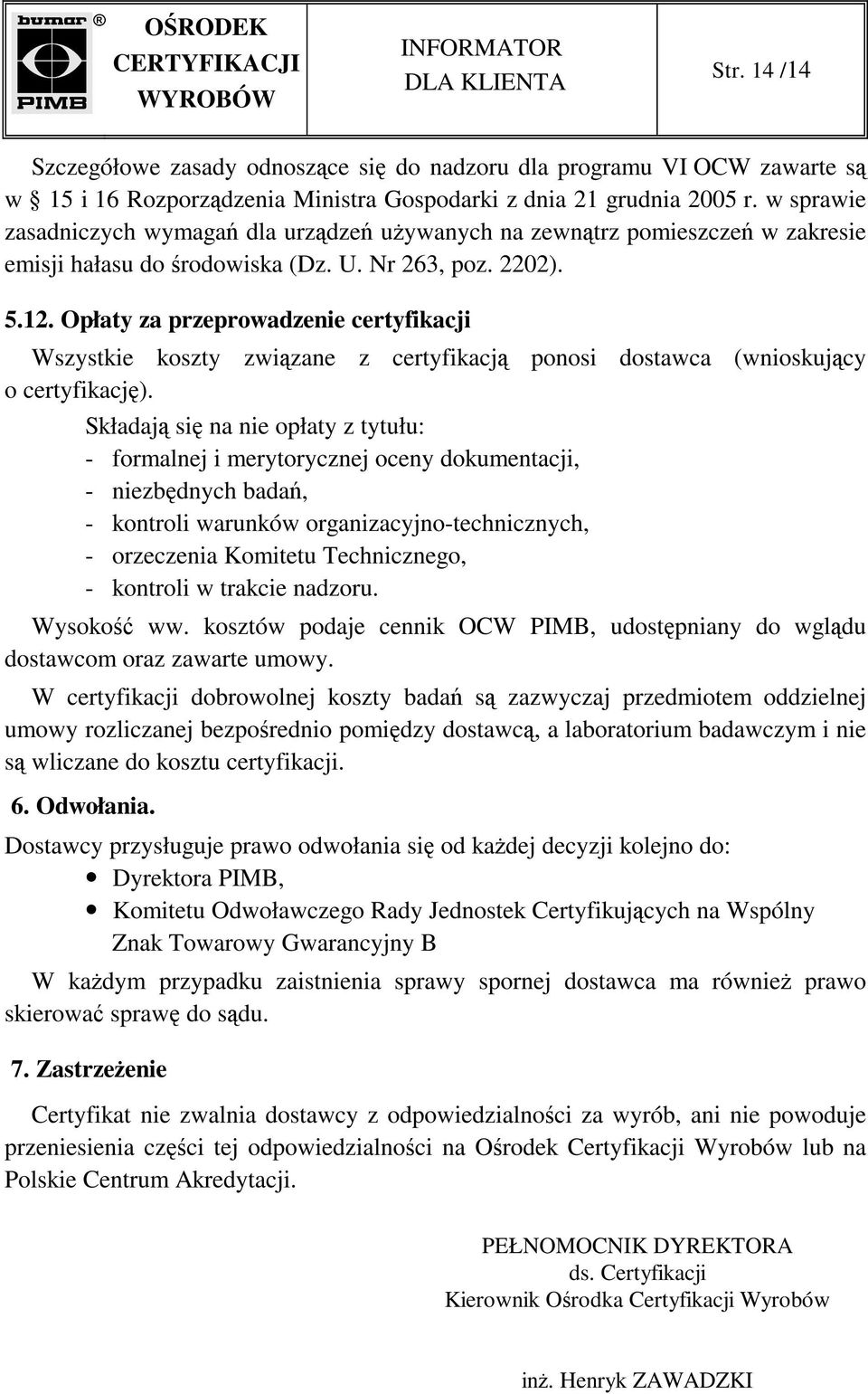 Opłaty za przeprowadzenie certyfikacji Wszystkie koszty związane z certyfikacją ponosi dostawca (wnioskujący o certyfikację).