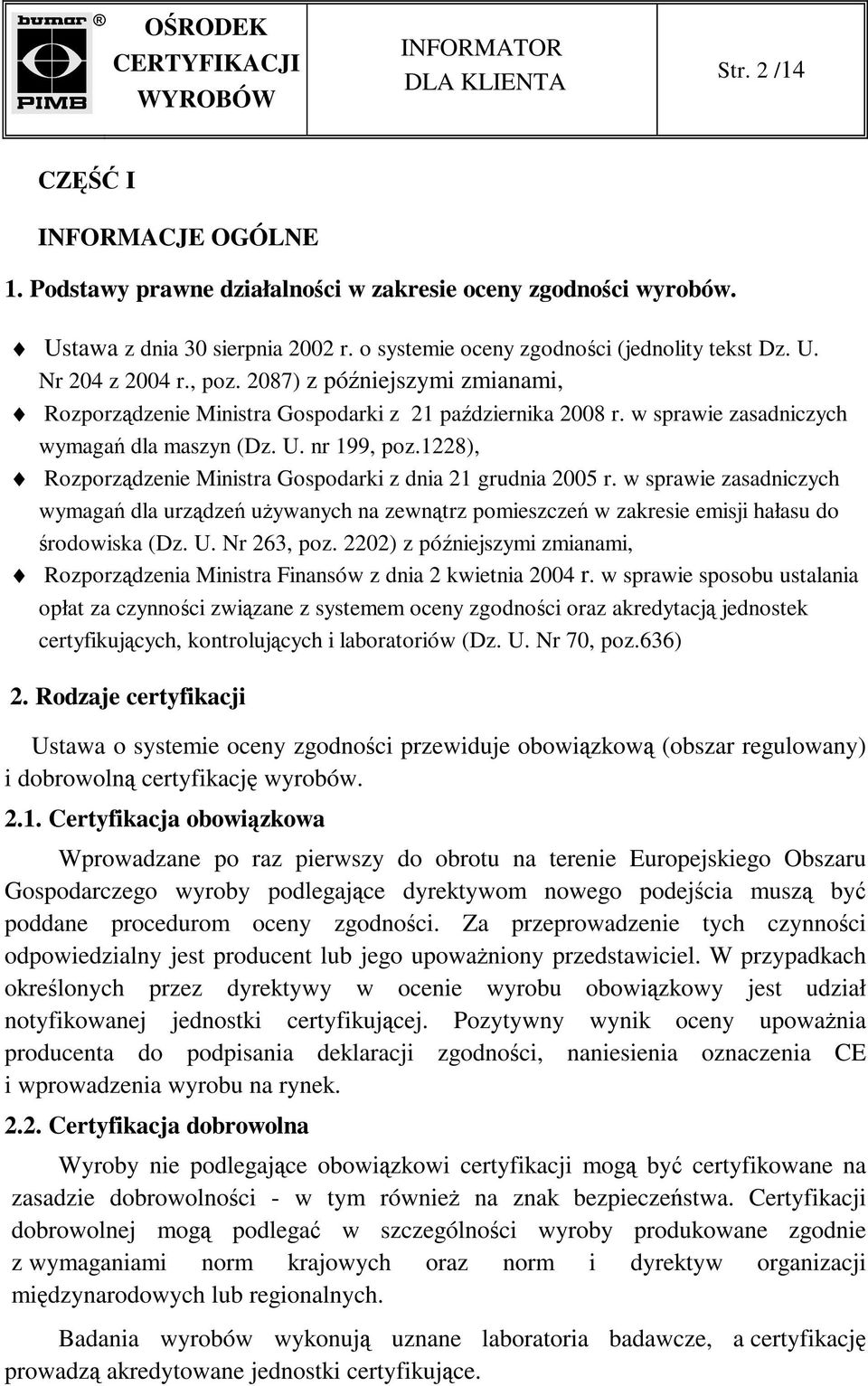 1228), Rozporządzenie Ministra Gospodarki z dnia 21 grudnia 2005 r. w sprawie zasadniczych wymagań dla urządzeń uŝywanych na zewnątrz pomieszczeń w zakresie emisji hałasu do środowiska (Dz. U.