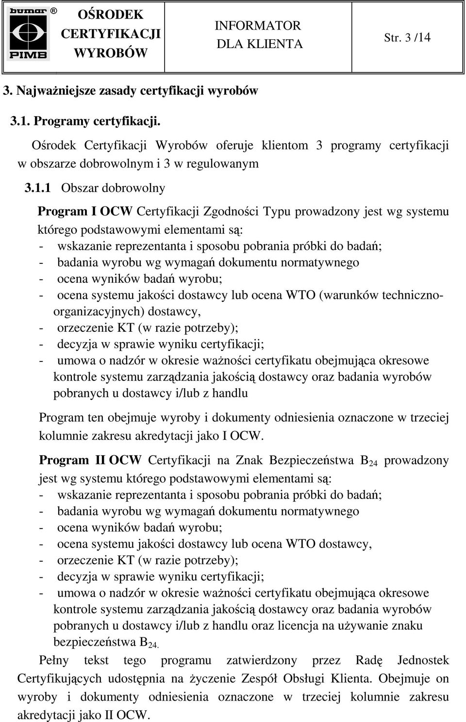 Programy certyfikacji. Ośrodek Certyfikacji Wyrobów oferuje klientom 3 programy certyfikacji w obszarze dobrowolnym i 3 w regulowanym 3.1.