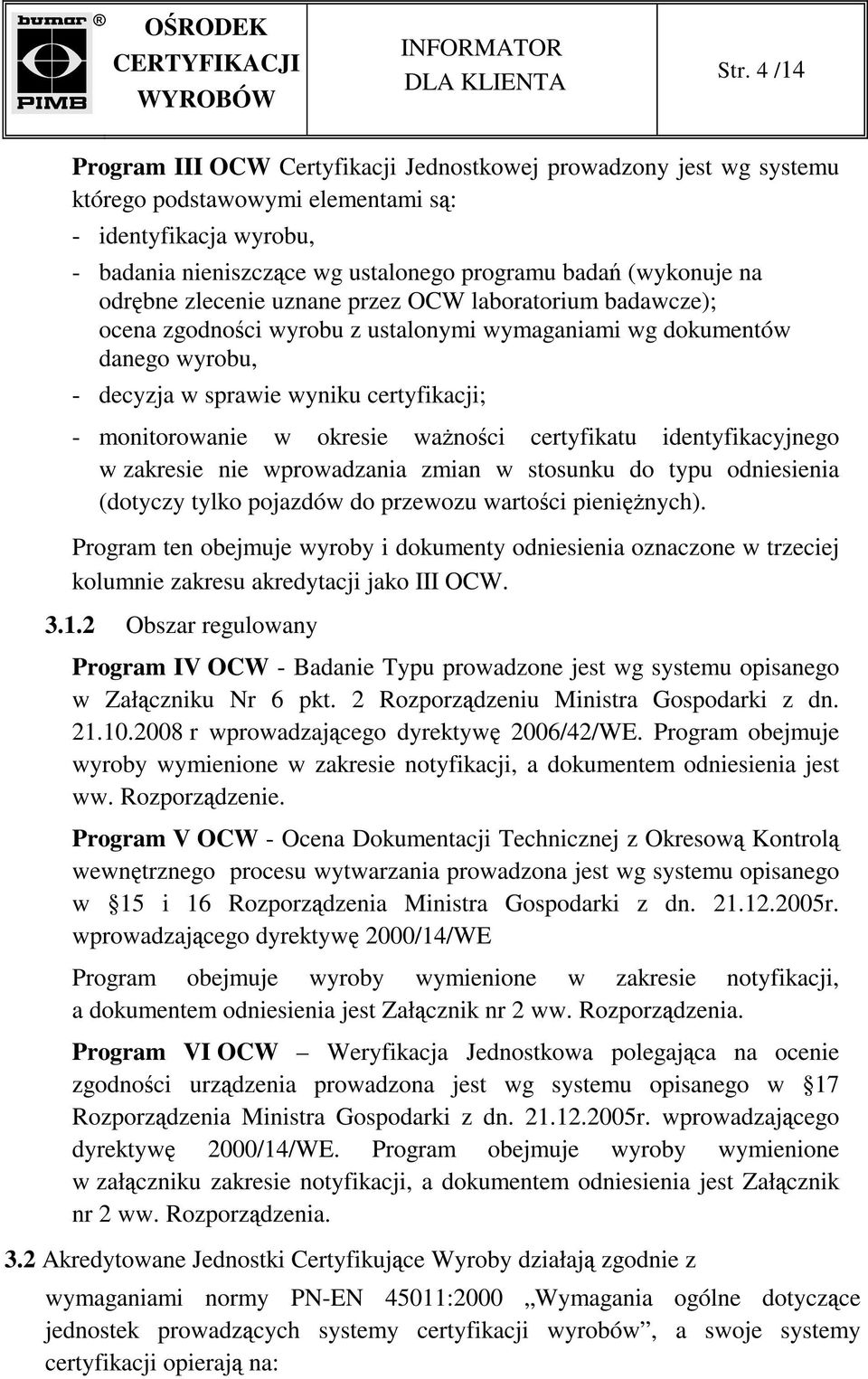 monitorowanie w okresie waŝności certyfikatu identyfikacyjnego w zakresie nie wprowadzania zmian w stosunku do typu odniesienia (dotyczy tylko pojazdów do przewozu wartości pienięŝnych).