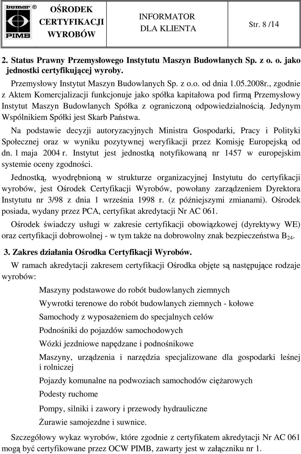 Jedynym Wspólnikiem Spółki jest Skarb Państwa.