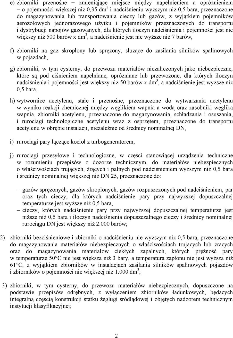 i pojemności jest nie większy niż 500 barów x dm 3, a nadciśnienie jest nie wyższe niż 7 barów, f) zbiorniki na gaz skroplony lub sprężony, służące do zasilania silników spalinowych w pojazdach, g)