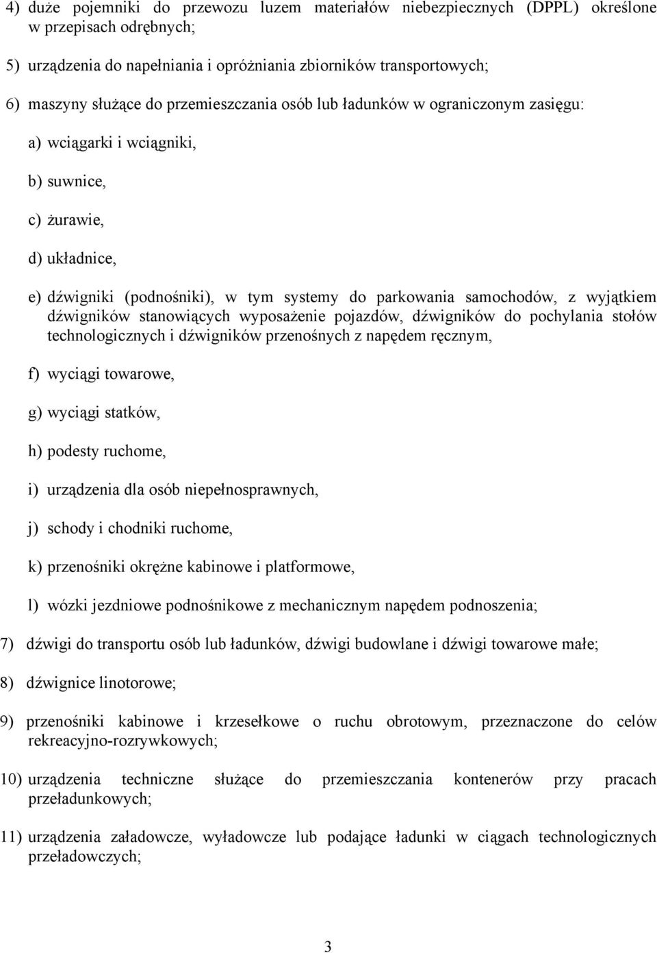 wyjątkiem dźwigników stanowiących wyposażenie pojazdów, dźwigników do pochylania stołów technologicznych i dźwigników przenośnych z napędem ręcznym, f) wyciągi towarowe, g) wyciągi statków, h)