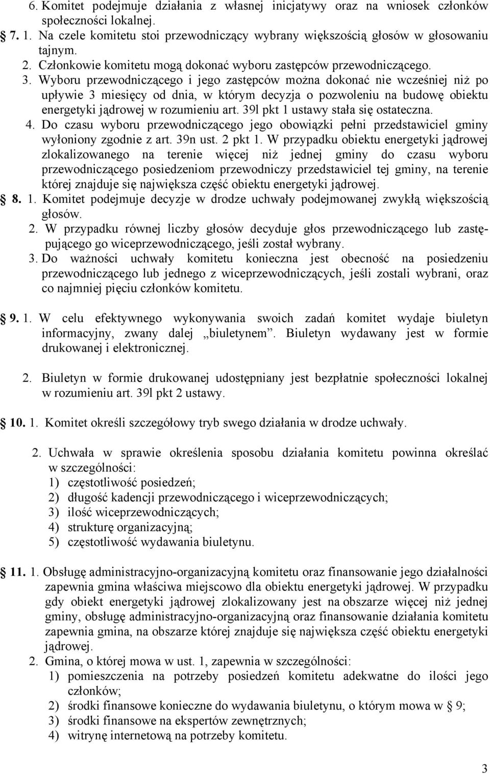 Wyboru przewodniczącego i jego zastępców można dokonać nie wcześniej niż po upływie 3 miesięcy od dnia, w którym decyzja o pozwoleniu na budowę obiektu energetyki jądrowej w rozumieniu art.