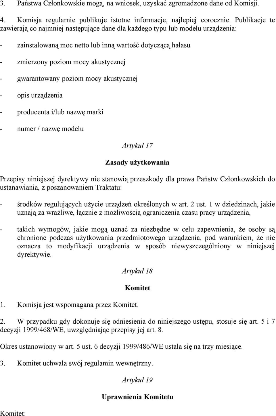 gwarantowany poziom mocy akustycznej - opis urządzenia - producenta i/lub nazwę marki - numer / nazwę modelu Artykuł 17 Zasady użytkowania Przepisy niniejszej dyrektywy nie stanowią przeszkody dla