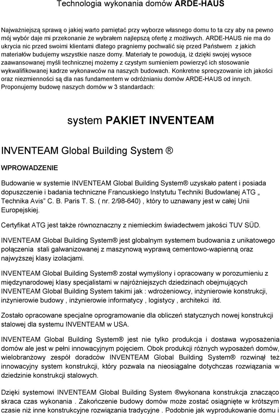 Materiały te powodują, iż dzięki swojej wysoce zaawansowanej myśli technicznej możemy z czystym sumieniem powierzyć ich stosowanie wykwalifikowanej kadrze wykonawców na naszych budowach.