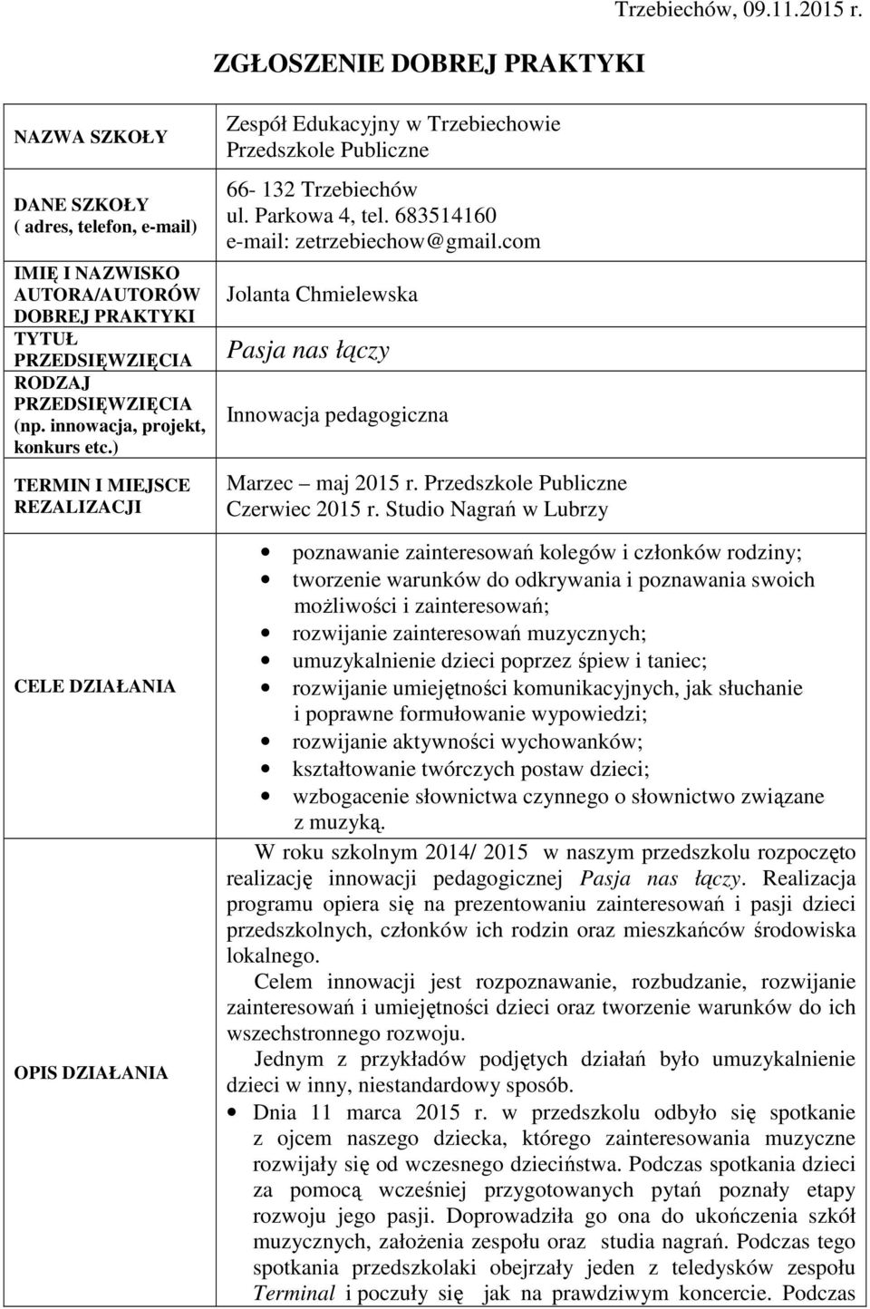 ) TERMIN I MIEJSCE REZALIZACJI CELE DZIAŁANIA OPIS DZIAŁANIA Zespół Edukacyjny w Trzebiechowie Przedszkole Publiczne 66-132 Trzebiechów ul. Parkowa 4, tel. 683514160 e-mail: zetrzebiechow@gmail.