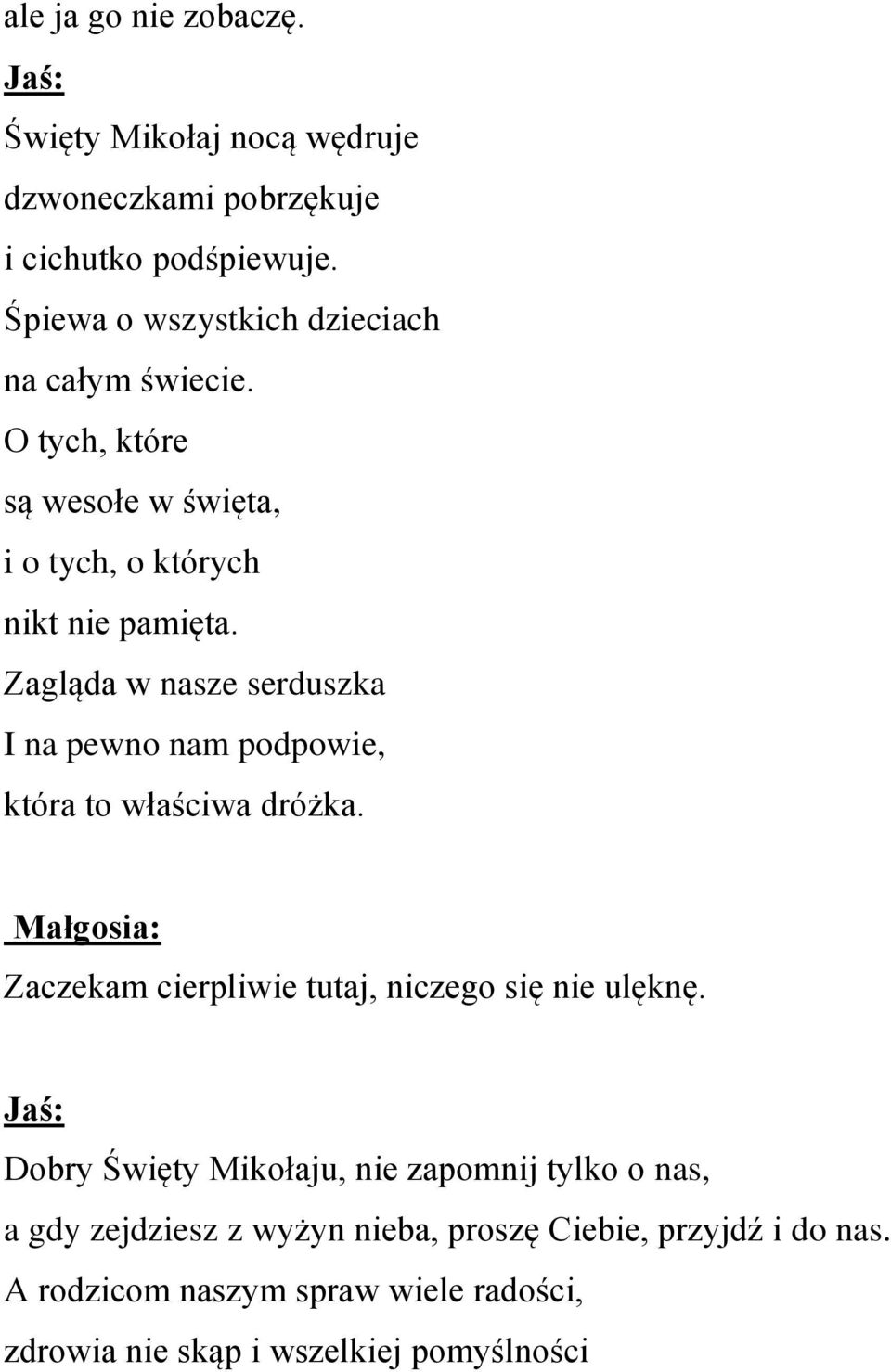 Zagląda w nasze serduszka I na pewno nam podpowie, która to właściwa dróżka. Małgosia: Zaczekam cierpliwie tutaj, niczego się nie ulęknę.