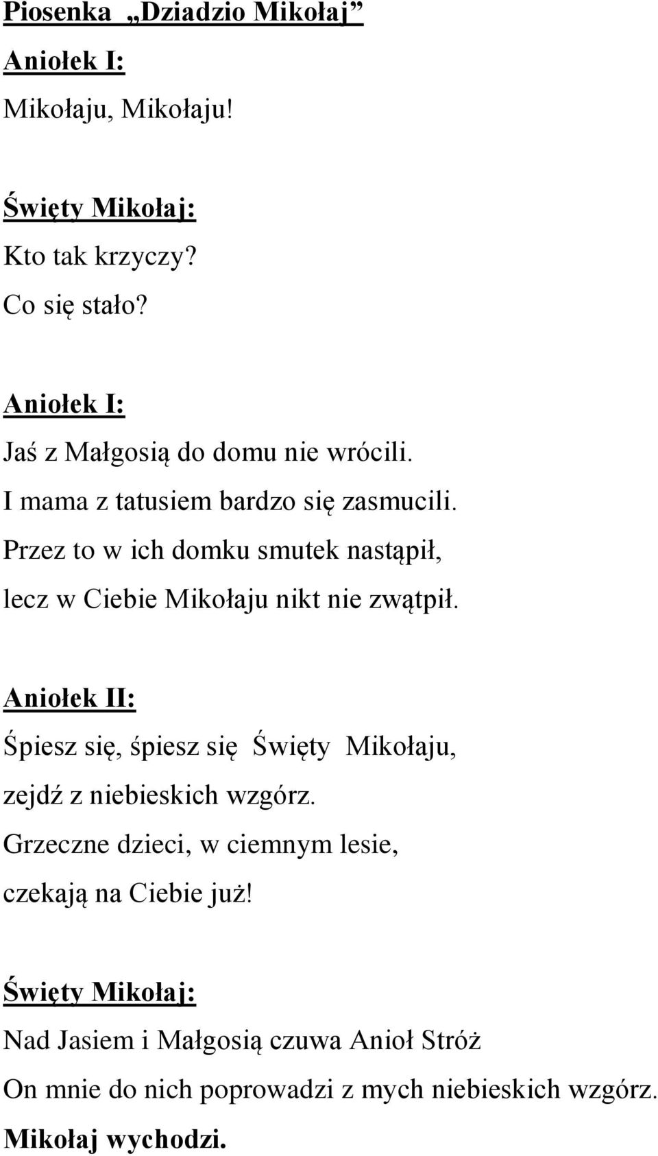 Przez to w ich domku smutek nastąpił, lecz w Ciebie Mikołaju nikt nie zwątpił.