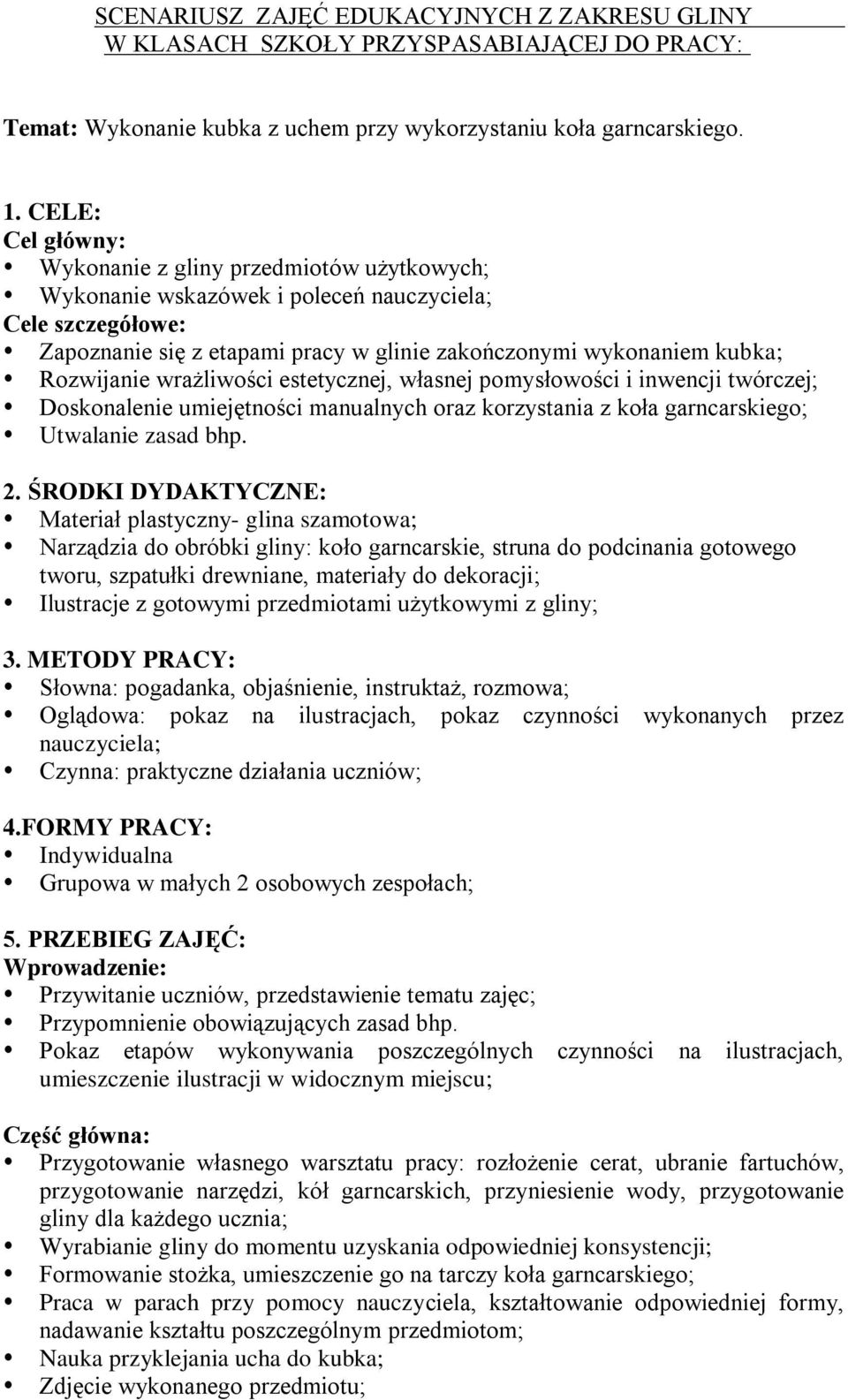 Rozwijanie wrażliwości estetycznej, własnej pomysłowości i inwencji twórczej; Doskonalenie umiejętności manualnych oraz korzystania z koła garncarskiego; Utwalanie zasad bhp. 2.