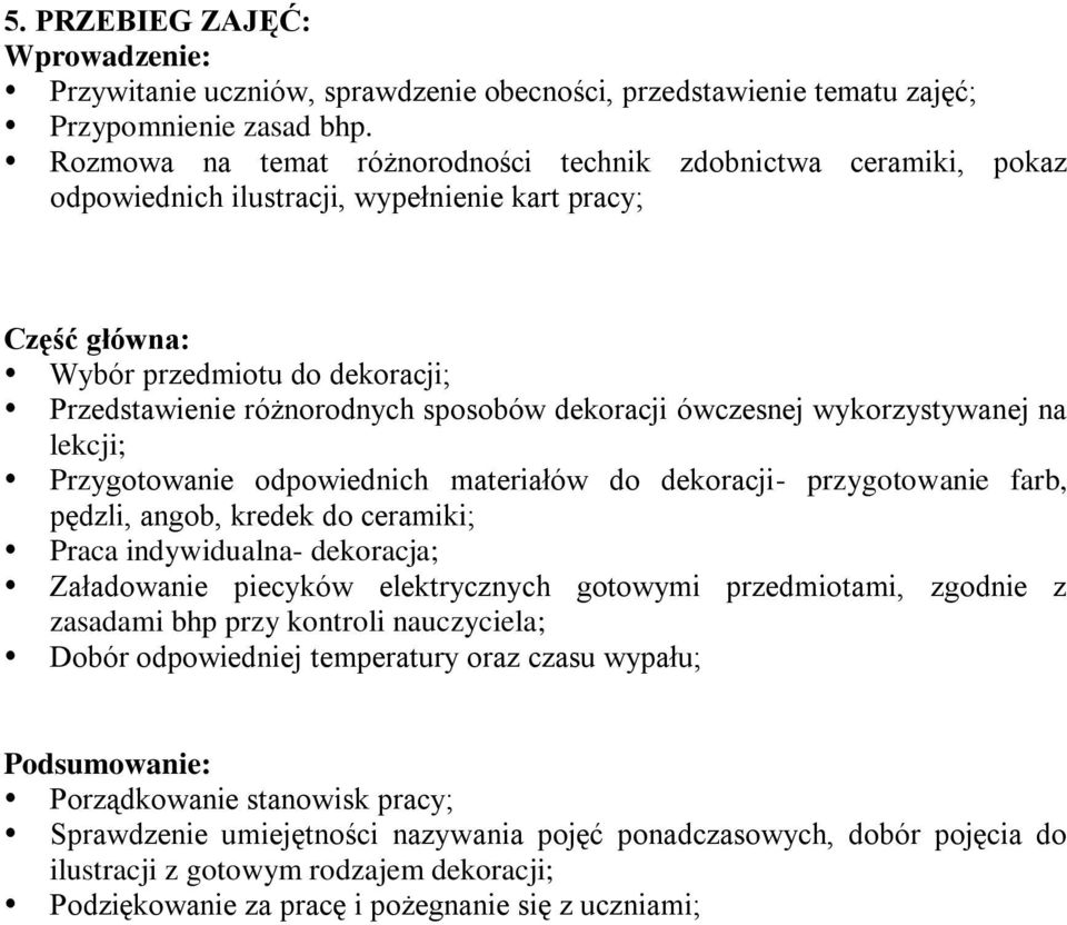 dekoracji ówczesnej wykorzystywanej na lekcji; Przygotowanie odpowiednich materiałów do dekoracji- przygotowanie farb, pędzli, angob, kredek do ceramiki; Praca indywidualna- dekoracja; Załadowanie