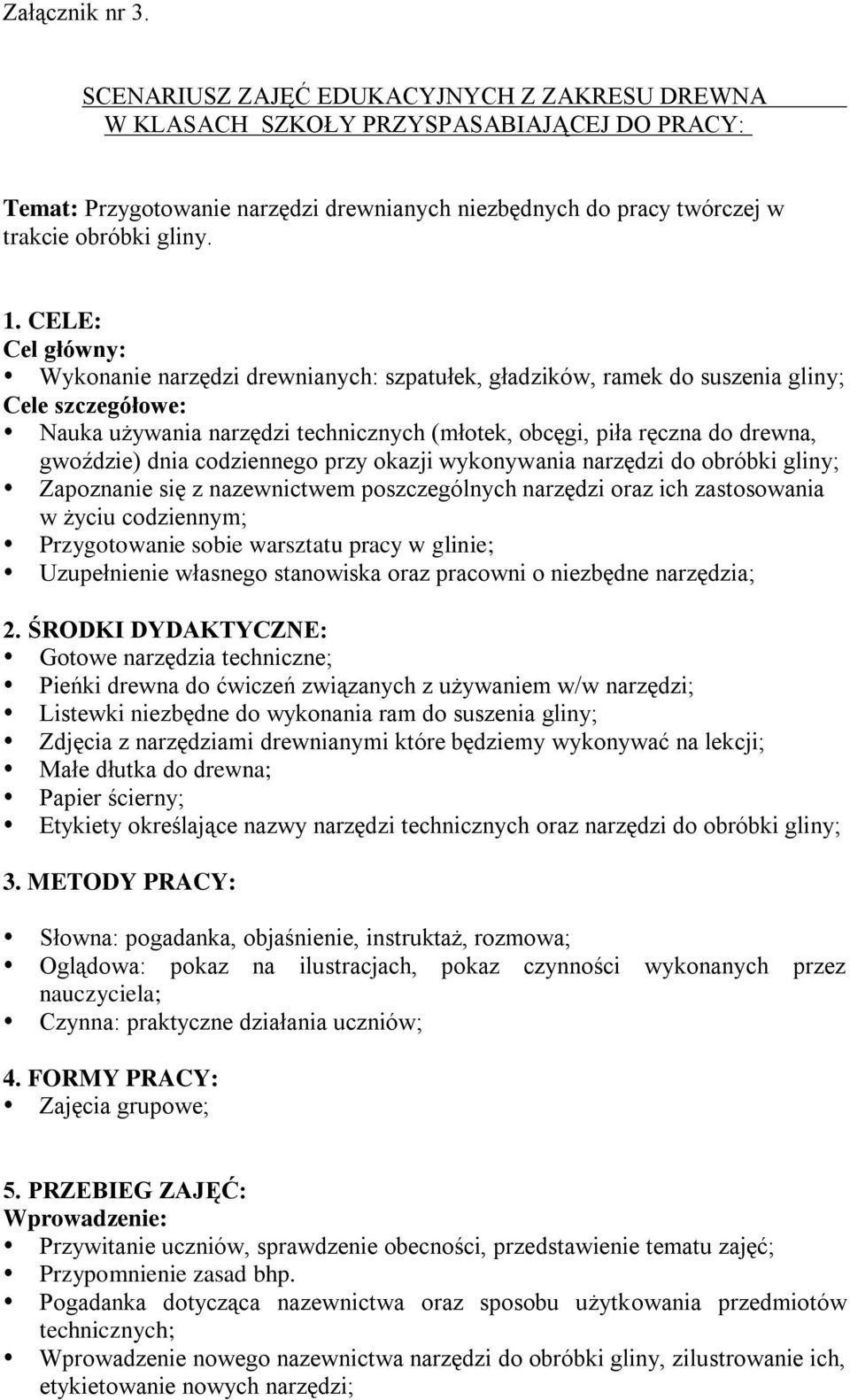 CELE: Cel główny: Wykonanie narzędzi drewnianych: szpatułek, gładzików, ramek do suszenia gliny; Cele szczegółowe: Nauka używania narzędzi technicznych (młotek, obcęgi, piła ręczna do drewna,