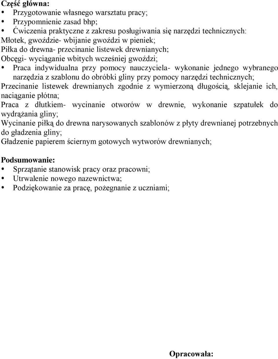 obróbki gliny przy pomocy narzędzi technicznych; Przecinanie listewek drewnianych zgodnie z wymierzoną długością, sklejanie ich, naciąganie płótna; Praca z dłutkiem- wycinanie otworów w drewnie,