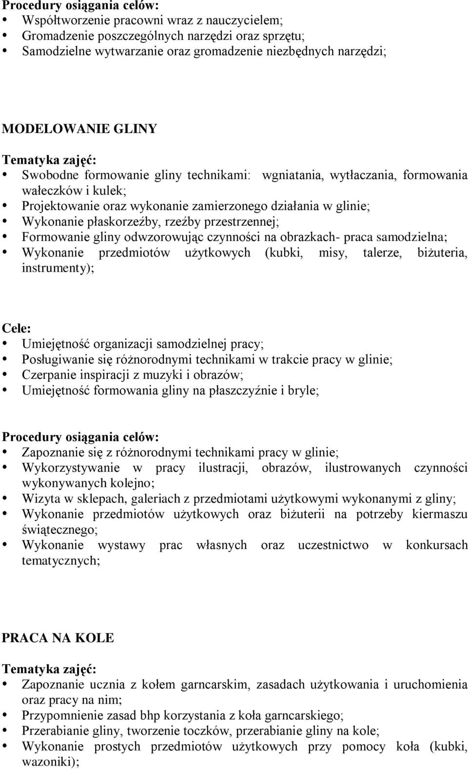 płaskorzeźby, rzeźby przestrzennej; Formowanie gliny odwzorowując czynności na obrazkach- praca samodzielna; Wykonanie przedmiotów użytkowych (kubki, misy, talerze, biżuteria, instrumenty); Cele: