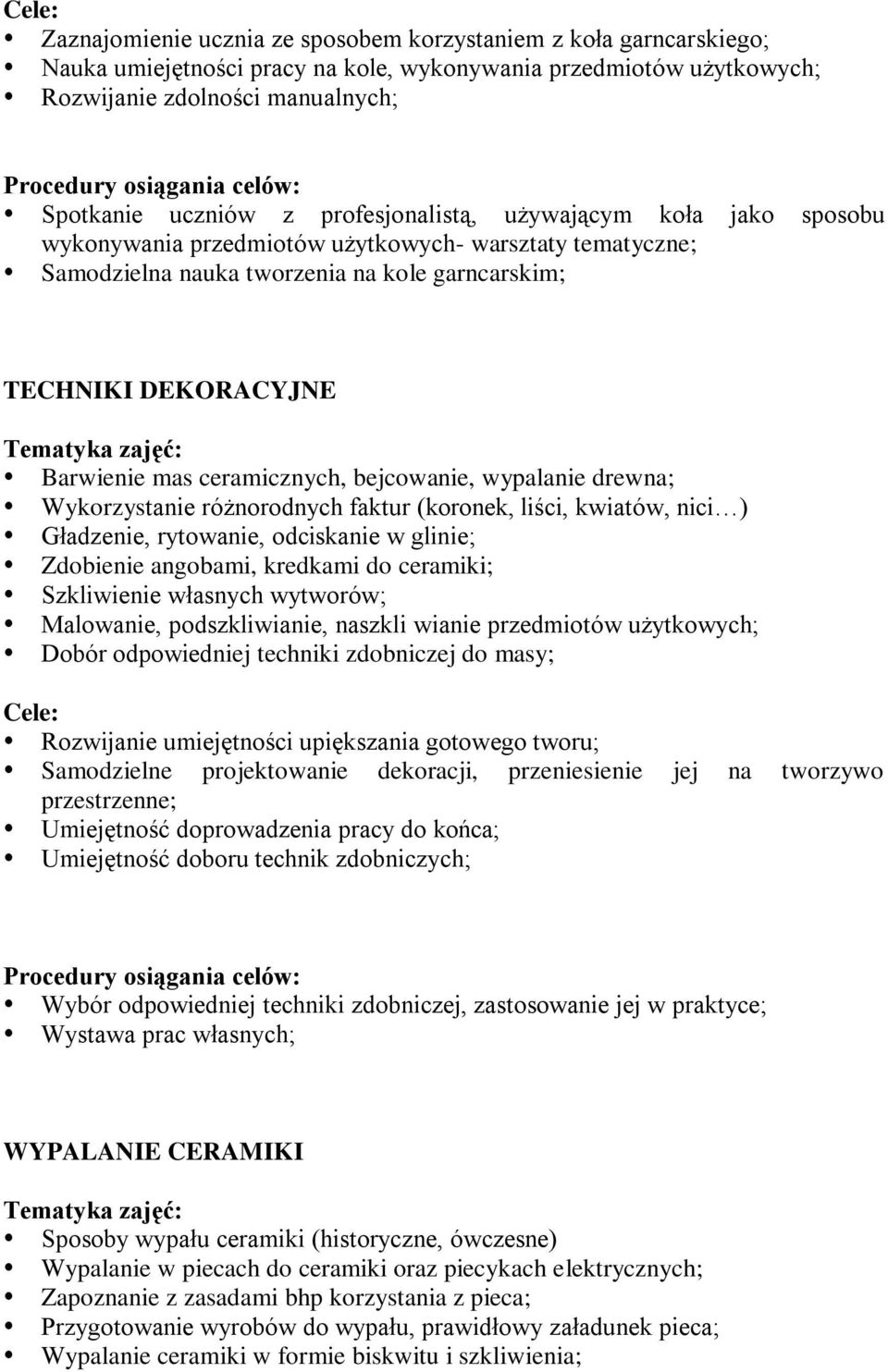 DEKORACYJNE Tematyka zajęć: Barwienie mas ceramicznych, bejcowanie, wypalanie drewna; Wykorzystanie różnorodnych faktur (koronek, liści, kwiatów, nici ) Gładzenie, rytowanie, odciskanie w glinie;