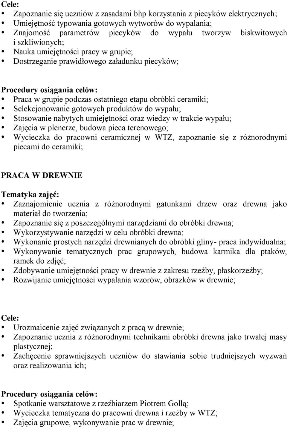 gotowych produktów do wypału; Stosowanie nabytych umiejętności oraz wiedzy w trakcie wypału; Zajęcia w plenerze, budowa pieca terenowego; Wycieczka do pracowni ceramicznej w WTZ, zapoznanie się z