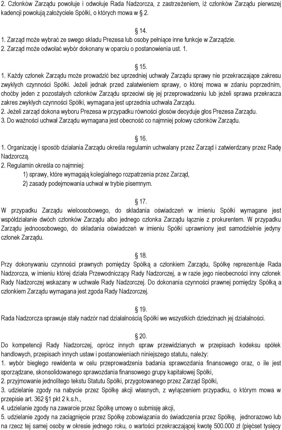 Jeżeli jednak przed załatwieniem sprawy, o której mowa w zdaniu poprzednim, choćby jeden z pozostałych członków Zarządu sprzeciwi się jej przeprowadzeniu lub jeżeli sprawa przekracza zakres zwykłych