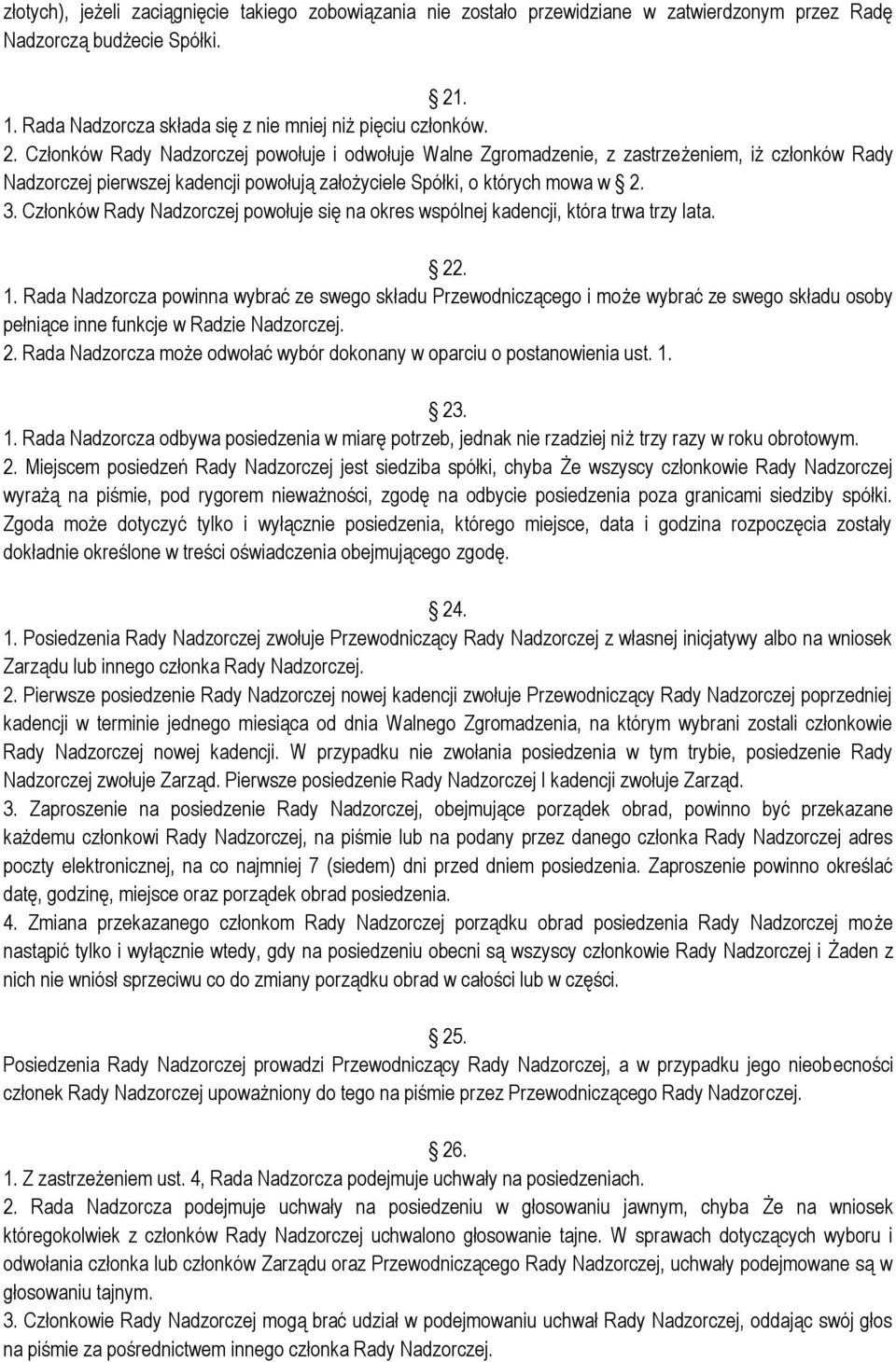 Członków Rady Nadzorczej powołuje i odwołuje Walne Zgromadzenie, z zastrzeżeniem, iż członków Rady Nadzorczej pierwszej kadencji powołują założyciele Spółki, o których mowa w 2. 3.